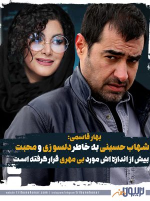 بهار قاسمی: شهاب حسینی به خاطر دلسوزی و محبت بیش از اندازه اش مورد بی مهری قرار گرفته