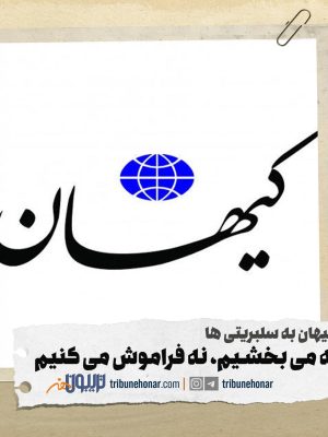 حمله کیهان به سلبریتی ها: نه می‌بخشیم و نه فراموش می‌کنیم